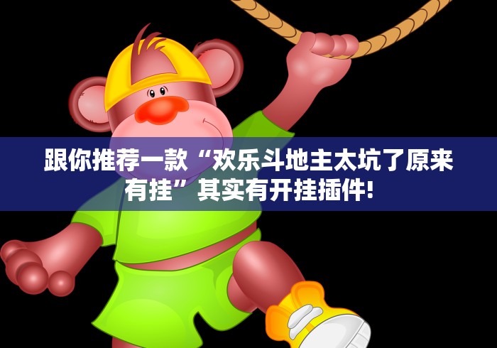 跟你推荐一款“欢乐斗地主太坑了原来有挂”其实有开挂插件!