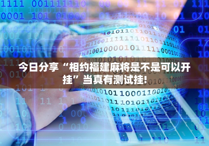 今日分享“相约福建麻将是不是可以开挂”当真有测试挂!