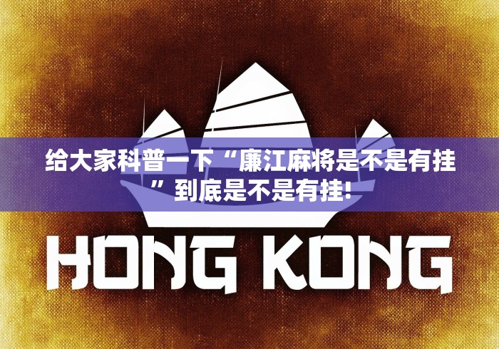 给大家科普一下“廉江麻将是不是有挂”到底是不是有挂!