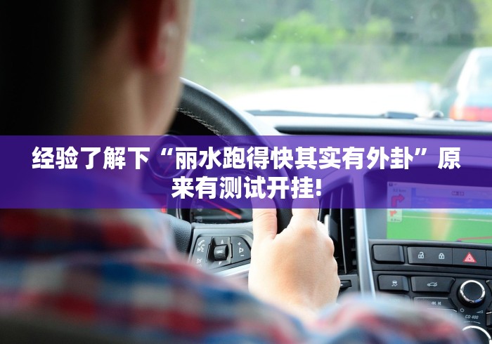 经验了解下“丽水跑得快其实有外卦”原来有测试开挂!