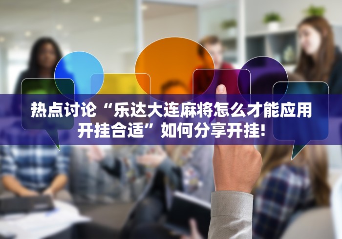 热点讨论“乐达大连麻将怎么才能应用开挂合适”如何分享开挂!