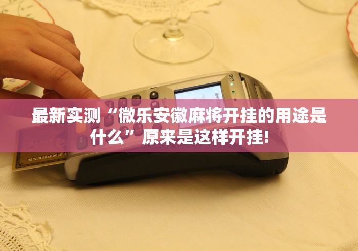 最新实测“微乐安徽麻将开挂的用途是什么”原来是这样开挂! 最新实测“微乐安徽麻将开挂的用途是什么”原来是这样开挂!