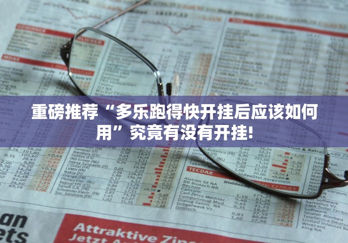 重磅推荐“多乐跑得快开挂后应该如何用”究竟有没有开挂!