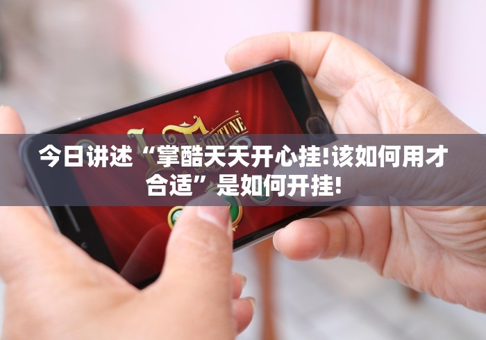 今日讲述“掌酷天天开心挂!该如何用才合适”是如何开挂!