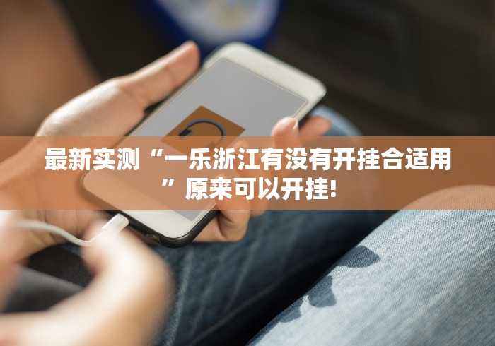 最新实测“一乐浙江有没有开挂合适用”原来可以开挂!