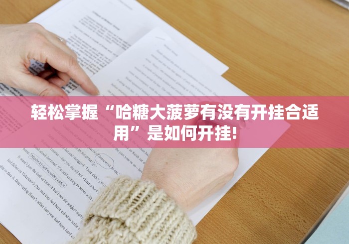 轻松掌握“哈糖大菠萝有没有开挂合适用”是如何开挂! 轻松掌握“哈糖大菠萝有没有开挂合适用”是如何开挂!