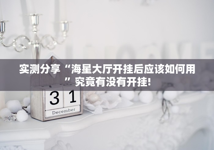 实测分享“海星大厅开挂后应该如何用”究竟有没有开挂!