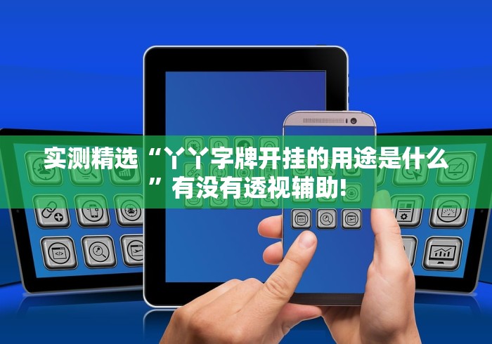 实测精选“丫丫字牌开挂的用途是什么”有没有透视辅助!